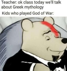 Teacher: ok class today we'll talk about Greek mythology Kids who played God of War: