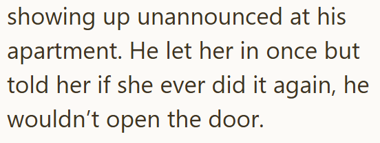 showing up unannounced at his apartment. He let her in once but told her if she ever did it again, he wouldn't open the door.