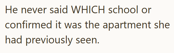 He never said WHICH school or confirmed it was the apartment she had previously seen.