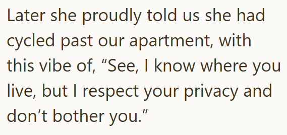 Later she proudly told us she had cycled past our apartment, with this vibe of, "See, I know where you live, but I respect your privacy and don't bother you."