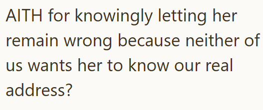 AITH for knowingly letting her remain wrong because neither of us wants her to know our real address?