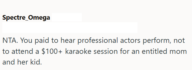 Spectre Omega NTA. You paid to hear professional actors perform, not to attend a $100+ karaoke session for an entitled mom and her kid.