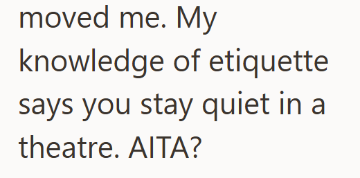 moved me. My knowledge of etiquette says you stay quiet in a theatre. AITA?