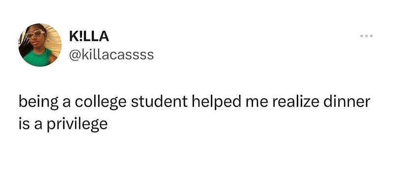K!LLA @killacassss being a college student helped me realize dinner is a privilege