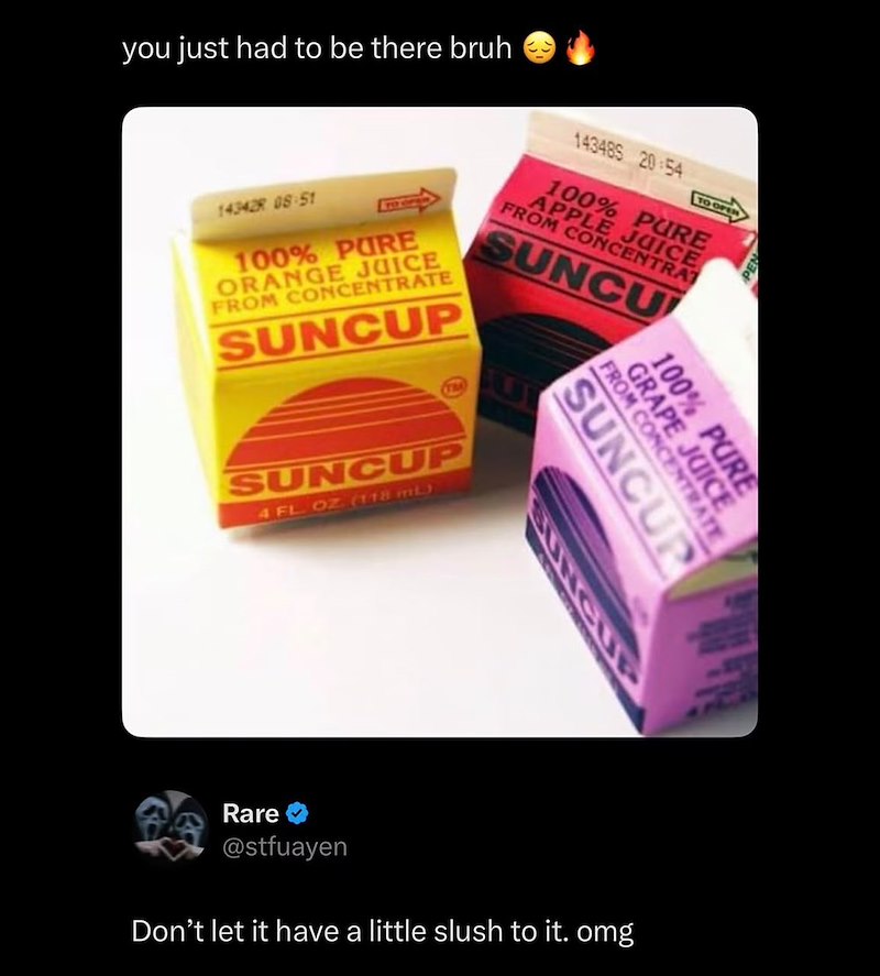 you just had to be there bruh 14342R 08:51 100% PURE ORANGE JUICE FROM CONCENTRATE SUNCUP SUNCUP 4 FL OZ (118 mL) 143485 20:54 TO OPER 100% PURE APPLE JUICE FROM CONCENTRAT SUNCU SUNCUP FROM CONCENTRATE GRAPE JUICE 100% PURE SUNCUP Rare @stfuayen Don't let it have a little slush to it. omg