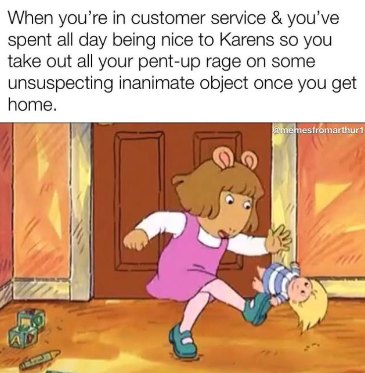 When you're in customer service & you've spent all day being nice to Karens so you take out all your pent-up rage on some unsuspecting inanimate object once you get home. @memesfromarthur1