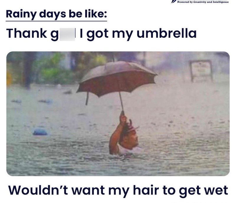 Powered by Creativity and Intelligence Rainy days be like: Thank g I got my umbrella | Wouldn't want my hair to get wet