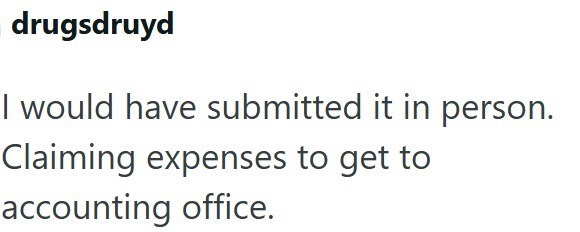 drugsdruyd I would have submitted it in person. Claiming expenses to get to accounting office.
