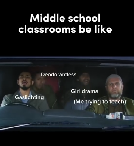 Middle school classrooms be like Gaslighting Deodorantless Girl drama (Me trying to teach)