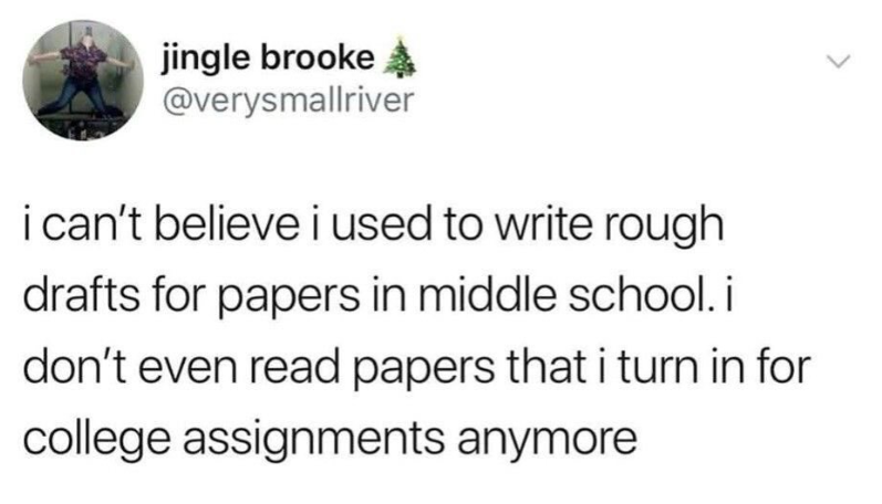 jingle brooke @verysmallriver i can't believe i used to write rough drafts for papers in middle school. i don't even read papers that i turn in for college assignments anymore