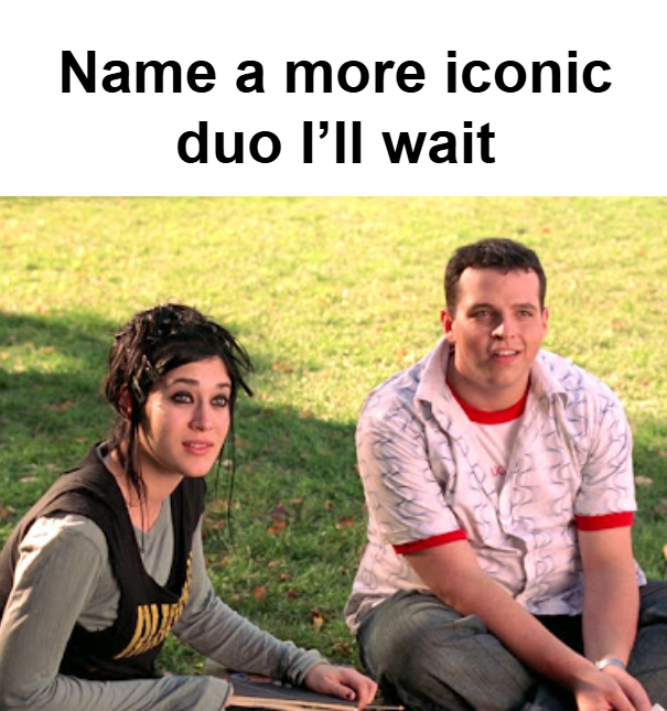 Name a more iconic duo I'll wait