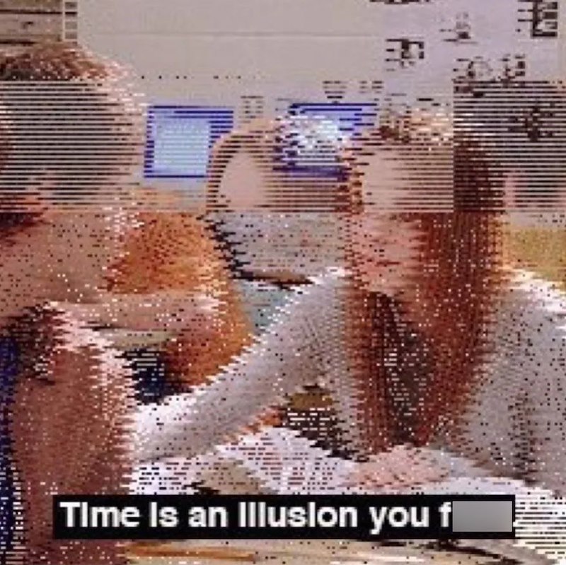 里 Time Is an Illusion you f