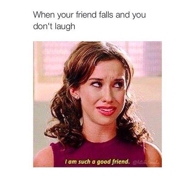 When your friend falls and you don't laugh I am such a good friend. @biteets