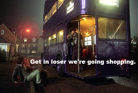 B Get in loser we're going shopping.