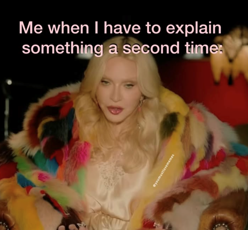 Me when I have to explain something a second time: youmustlovememes