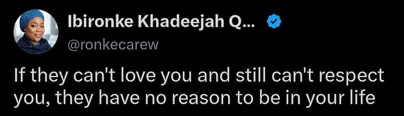 Ibironke Khadeejah Q... ❤ @ronkecarew If they can't love you and still can't respect you, they have no reason to be in your life
