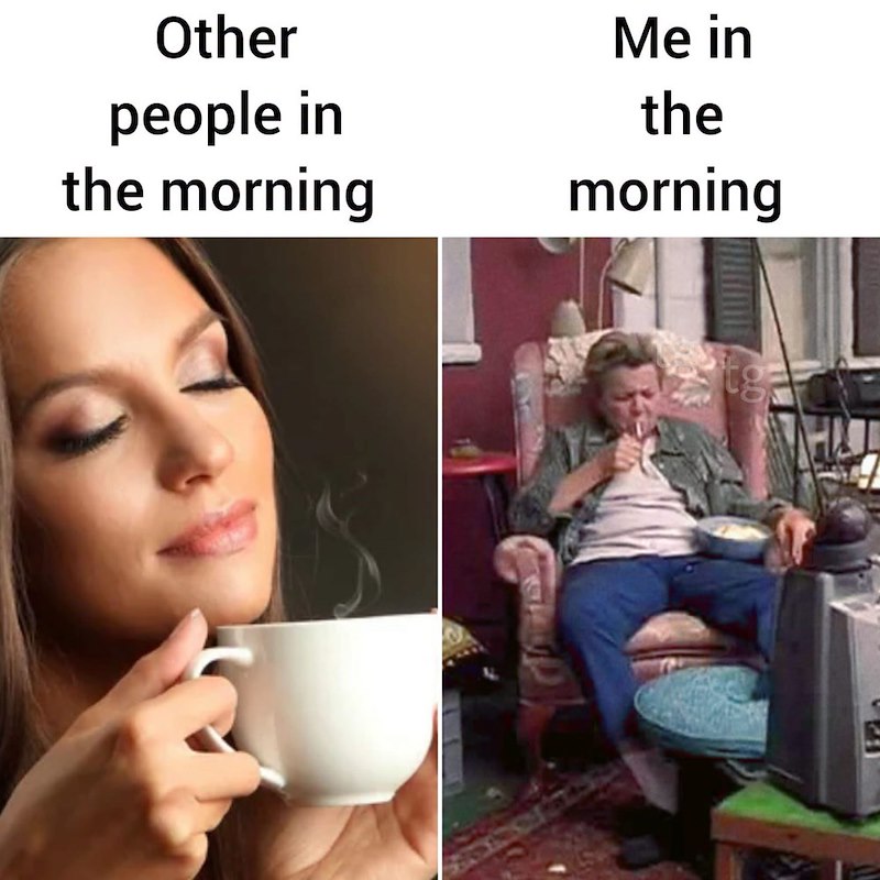 Other people in the morning Me in the morning