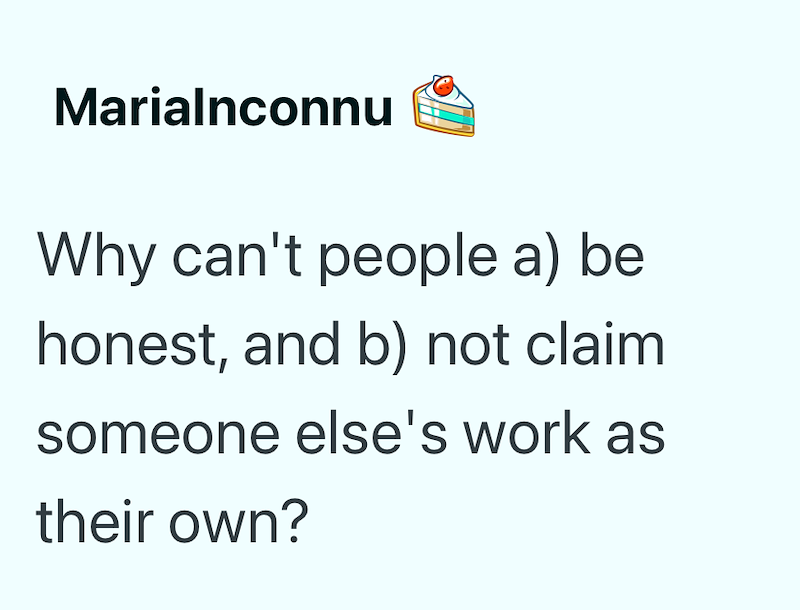 Marialnconnu Why can't people a) be honest, and b) not claim someone else's work as their own?