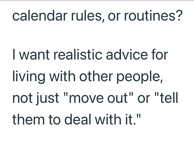 calendar rules, or routines? I want realistic advice for living with other people, not just "move out" or "tell them to deal with it."