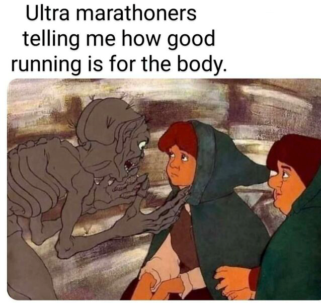 Ultra marathoners telling me how good running is for the body.
