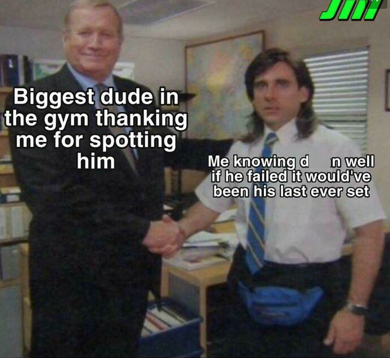 Biggest dude in the gym thanking me for spotting him Me knowing d n well if he failed it would've been his last ever set