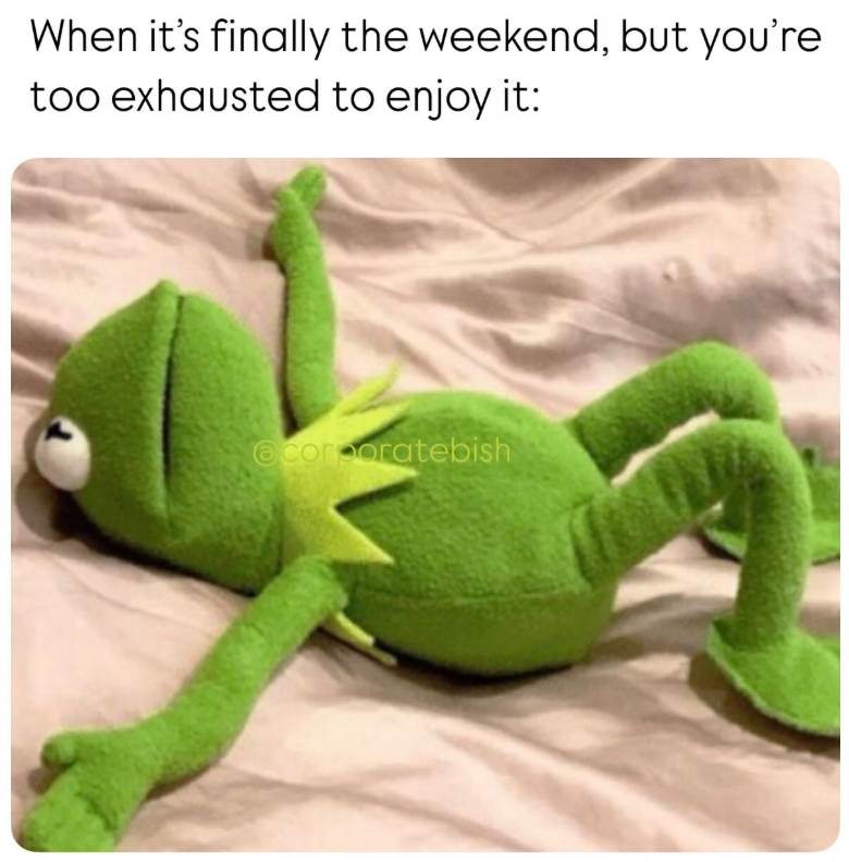 When it's finally the weekend, but you're too exhausted to enjoy it: @corporatebish