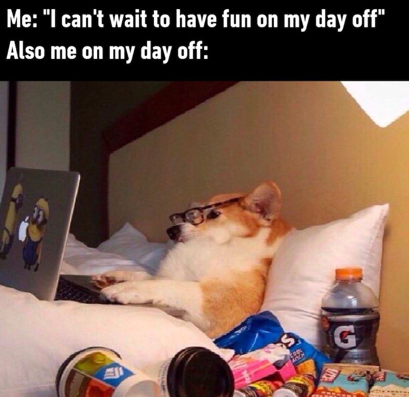 Me: "I can't wait to have fun on my day off" Also me on my day off: AOCH G
