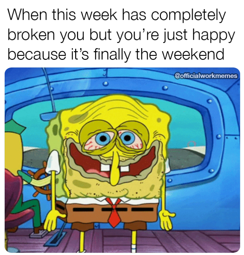 When this week has completely broken you but you're just happy because it's finally the weekend @officialworkmemes