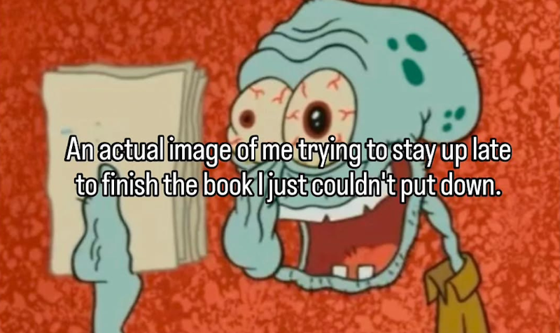 An actual image of me trying to stay up late to finish the book I just couldn't put down.