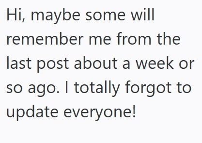 Hi, maybe some will remember me from the last post about a week or so ago. I totally forgot to update everyone!