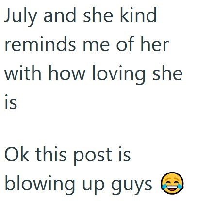 July and she kind reminds me of her with how loving she is Ok this post is blowing up guys ③