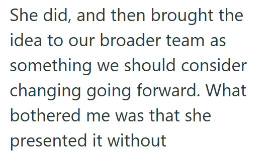 She did, and then brought the idea to our broader team as something we should consider changing going forward. What bothered me was that she presented it without