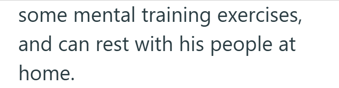 some mental training exercises, and can rest with his people at home.