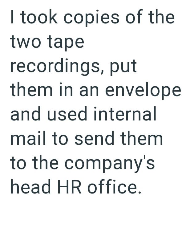 I took copies of the two tape recordings, put them in an envelope and used internal mail to send them to the company's head HR office.