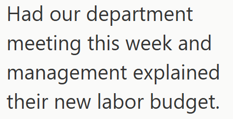 Had our department meeting this week and management explained their new labor budget.