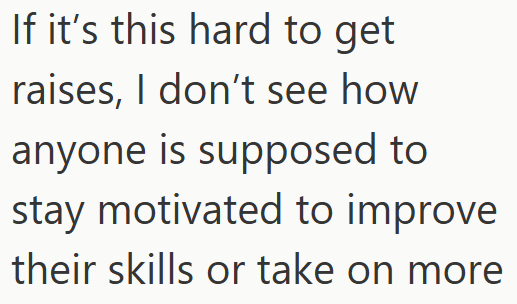 If it's this hard to get raises, I don't see how anyone is supposed to stay motivated to improve their skills or take on more