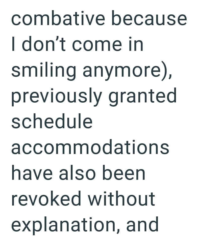 combative because I don't come in smiling anymore), previously granted schedule accommodations have also been revoked without explanation, and