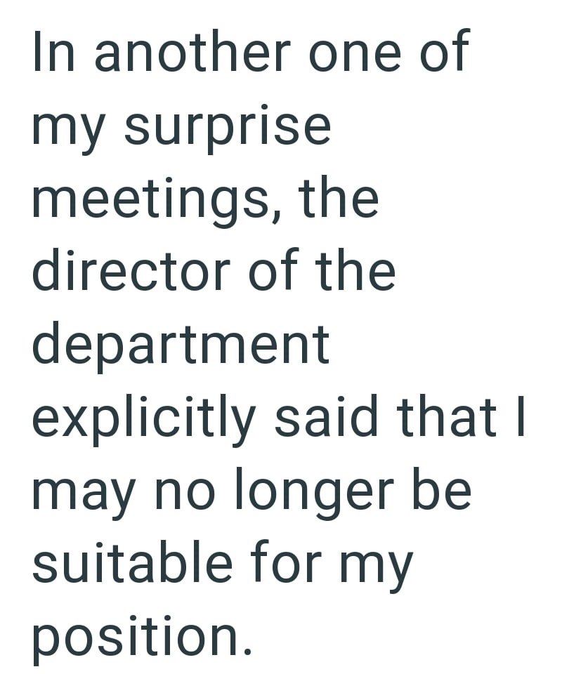 In another one of my surprise meetings, the director of the department explicitly said that I may no longer be suitable for my position.