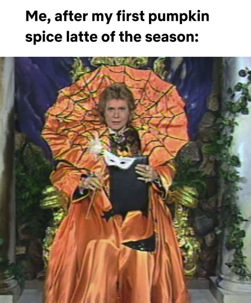 Me, after my first pumpkin spice latte of the season: