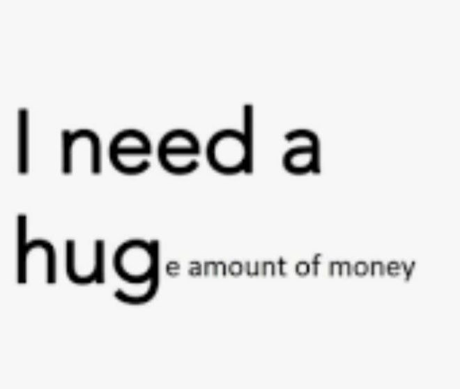 I need a huge amount of money