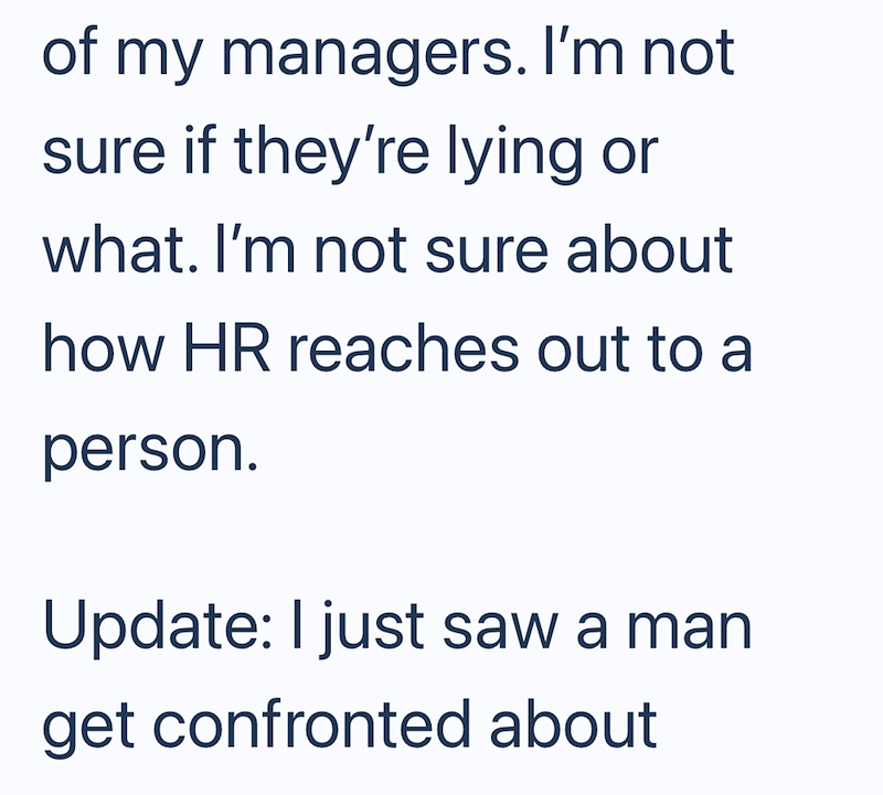 of my managers. I'm not sure if they're lying or what. I'm not sure about how HR reaches out to a person. Update: I just saw a man get confronted about