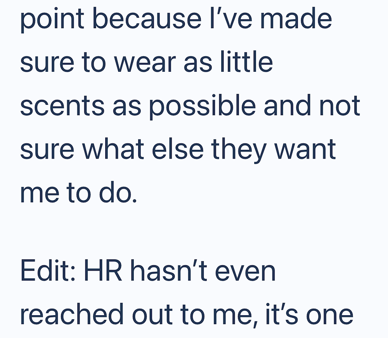 point because I've made sure to wear as little scents as possible and not sure what else they want me to do. Edit: HR hasn't even reached out to me, it's one