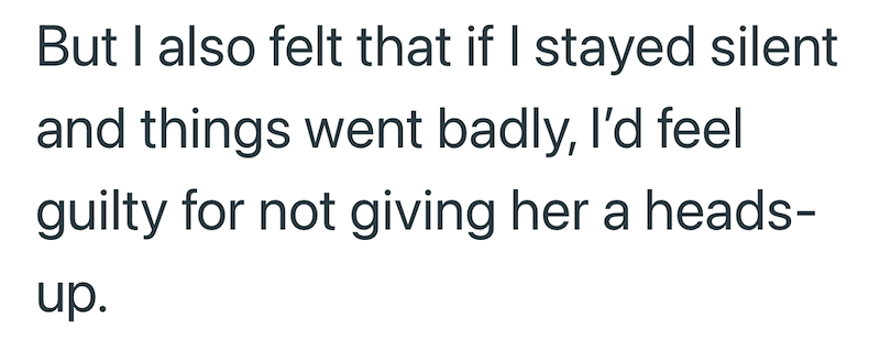 But I also felt that if I stayed silent and things went badly, I'd feel guilty for not giving her a heads- up.