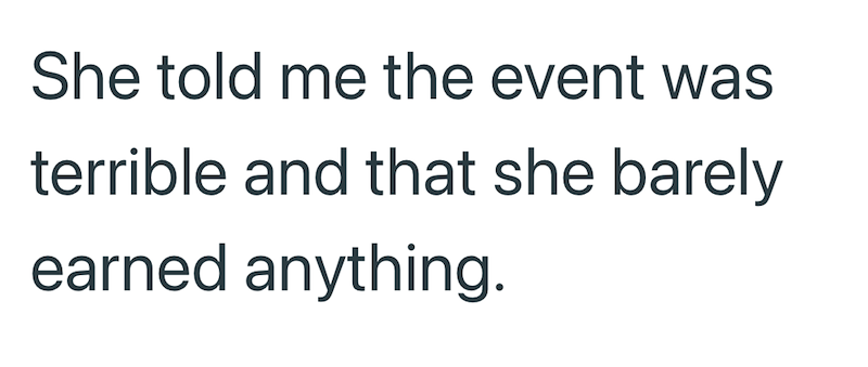 She told me the event was terrible and that she barely earned anything.