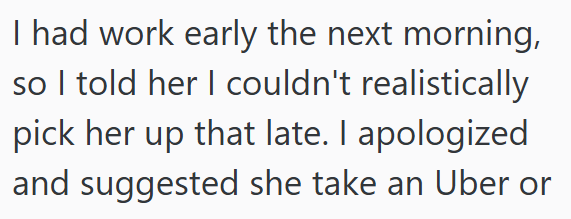 I had work early the next morning, so I told her I couldn't realistically pick her up that late. I apologized and suggested she take an Uber or
