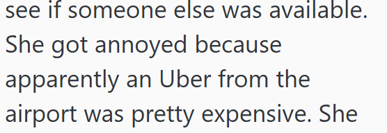 see if someone else was available. She got annoyed because apparently an Uber from the airport was pretty expensive. She