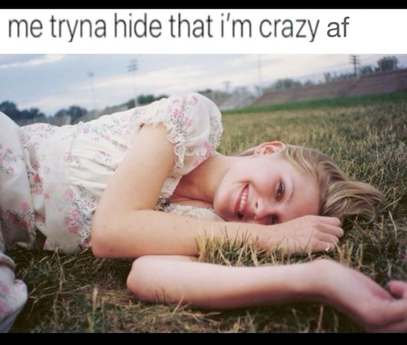 me tryna hide that i'm crazy af
