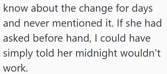 know about the change for days and never mentioned it. If she had asked before hand, I could have simply told her midnight wouldn't work.