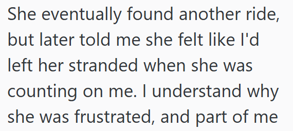 She eventually found another ride, but later told me she felt like I'd left her stranded when she was counting on me. I understand why she was frustrated, and part of me