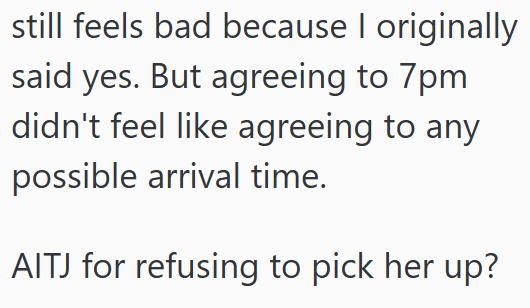 still feels bad because I originally said yes. But agreeing to 7pm didn't feel like agreeing to any possible arrival time. AITJ for refusing to pick her up?